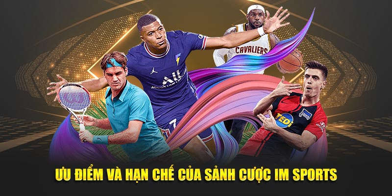 IM Sports – Nền tảng cá cược thể thao đỉnh cao cho mọi người chơi 4 Ưu điểm và hạn chế của sảnh cược IM Sports